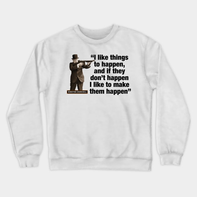 Winston Churchill “I Like Things To Happen, And If They Don’t Happen, I Like To Make Them Happen” Crewneck Sweatshirt by PLAYDIGITAL2020